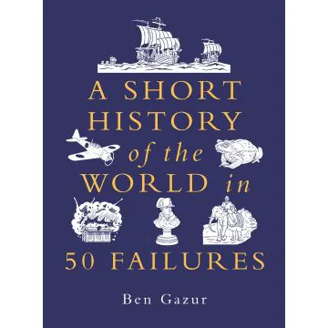 A Short History of the World in 50 Failures 