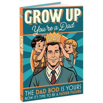 Grow Up! You're a Dad