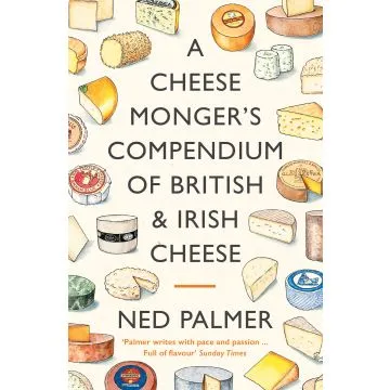 A Cheesemonger's Compendium of British & Irish Cheese 