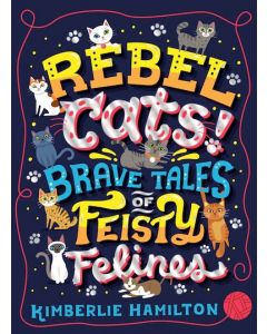 Rebel Cats! Brave Tales Of Feisty Feline